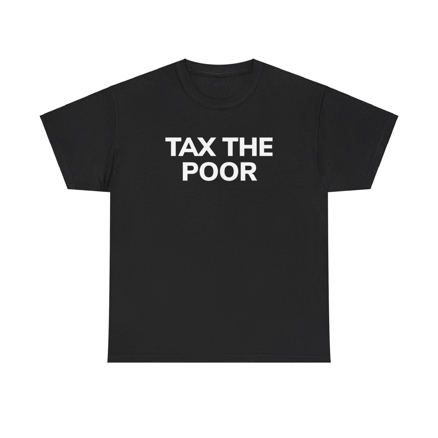 TAX THE POOR (T - SHIRT)