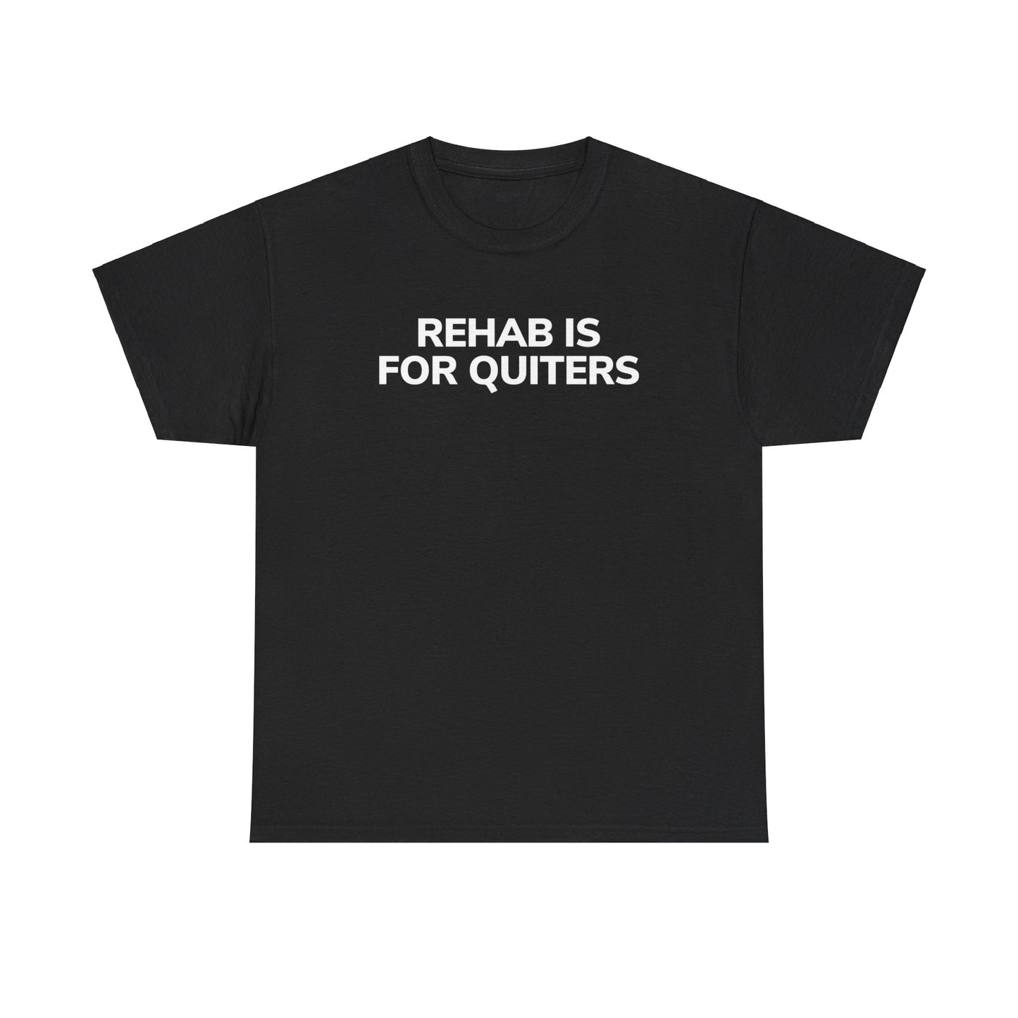 REHAB IS FOR QUITTERS (T - SHIRT)