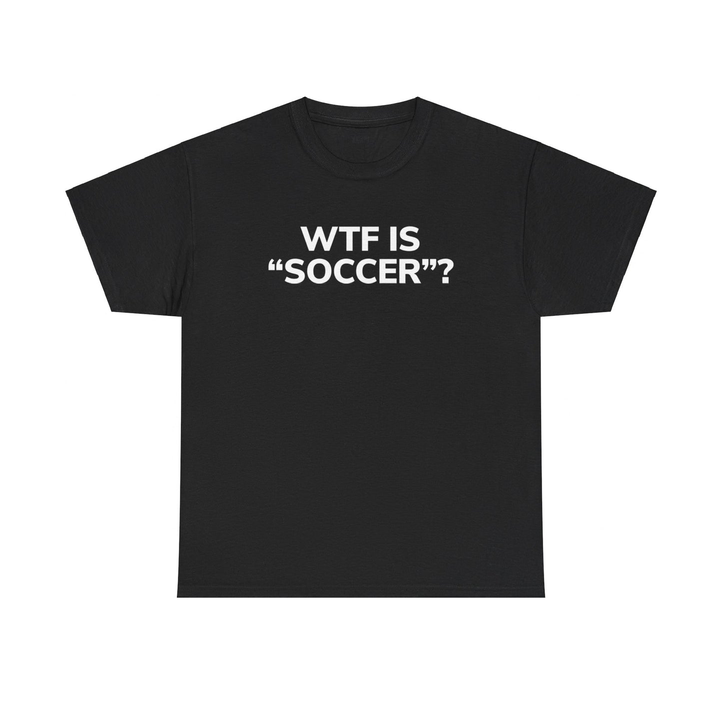 WTF IS "SOCCER"? (T - SHIRT)